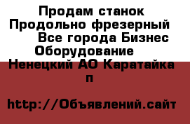 Продам станок Продольно-фрезерный 6640 - Все города Бизнес » Оборудование   . Ненецкий АО,Каратайка п.